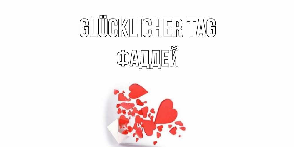 Открытка на каждый день с именем, Фаддей Glücklicher Tag с подписью на каждый день и пожеланием отличного дня Прикольная открытка с пожеланием онлайн скачать бесплатно 