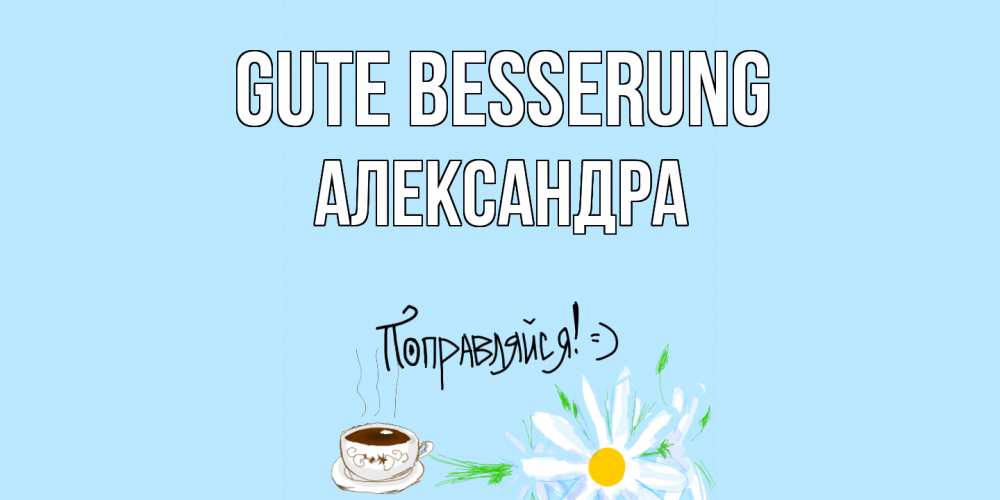 Открытка на каждый день с именем, Александра Gute Besserung чай Прикольная открытка с пожеланием онлайн скачать бесплатно 