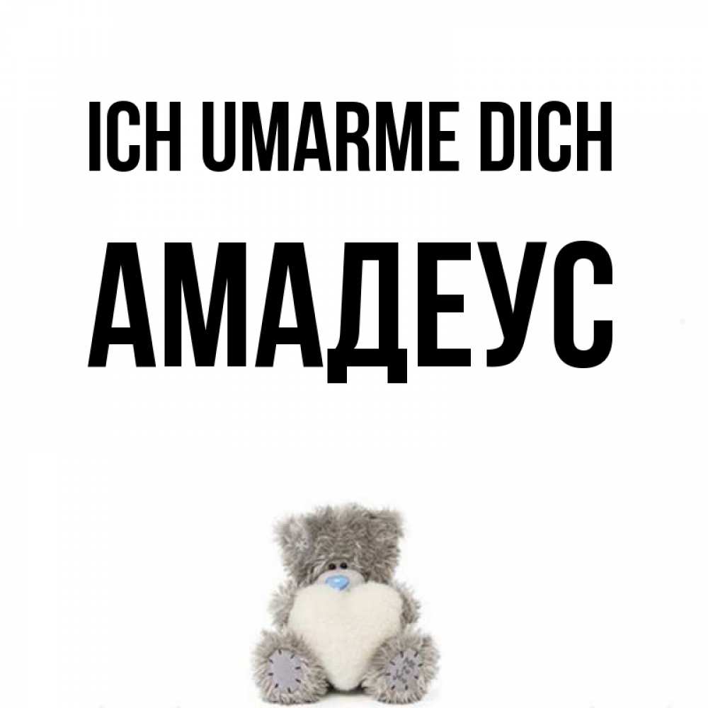 Открытка на каждый день с именем, Амадеус Ich umarme dich медвежонок с сердечком белого цвета Прикольная открытка с пожеланием онлайн скачать бесплатно 