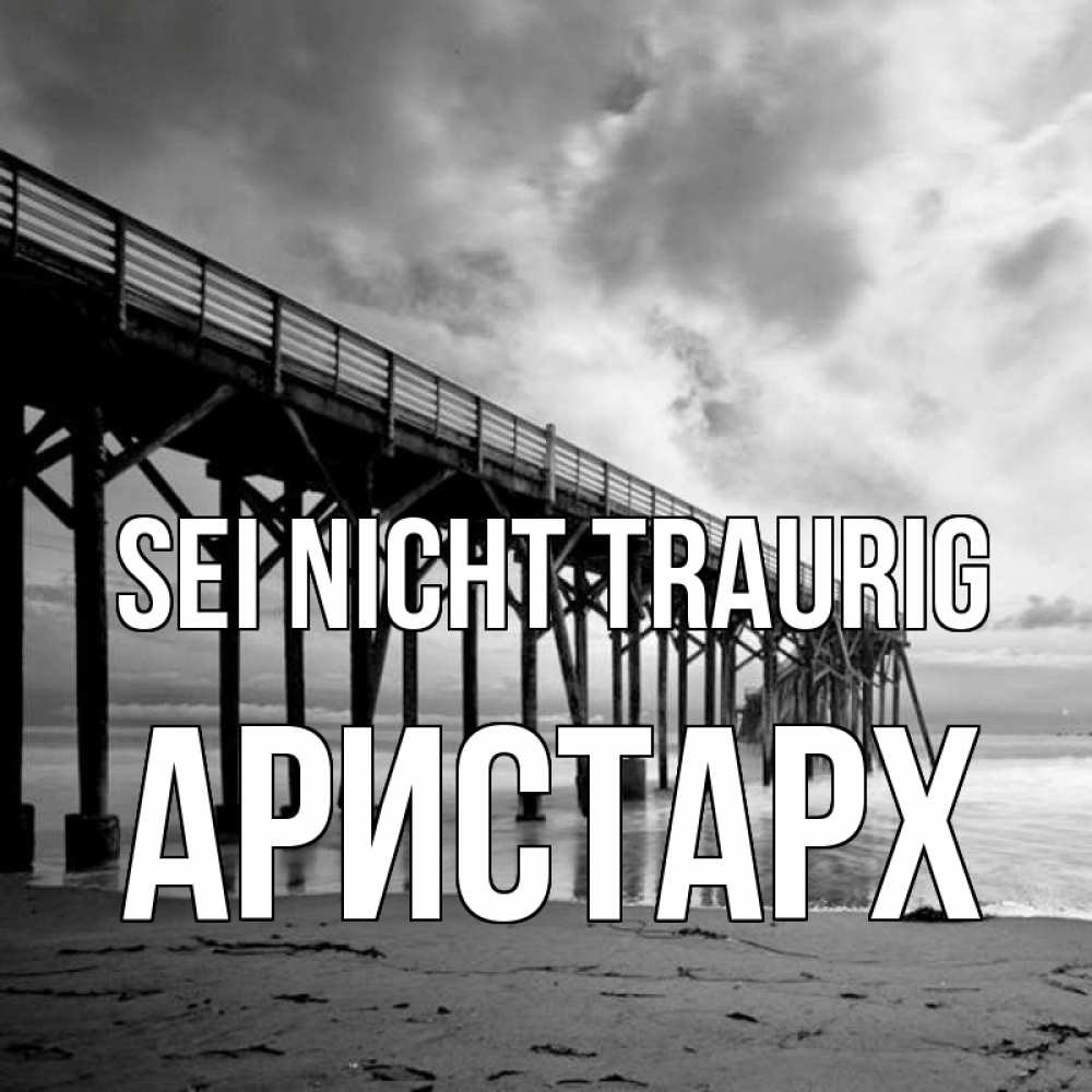 Открытка на каждый день с именем, Аристарх Sei nicht traurig вода и пляж под мостом Прикольная открытка с пожеланием онлайн скачать бесплатно 