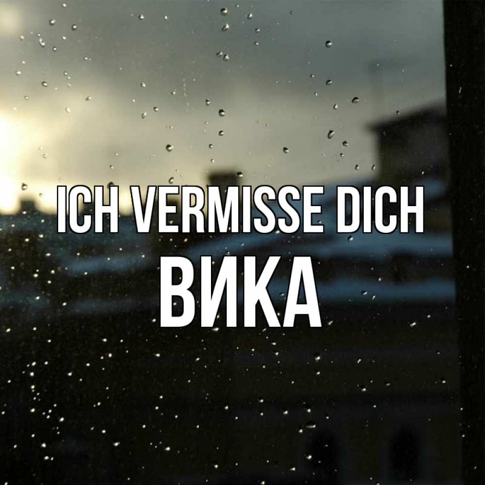 Открытка на каждый день с именем, Вика Ich vermisse dich капли на стекле Прикольная открытка с пожеланием онлайн скачать бесплатно 