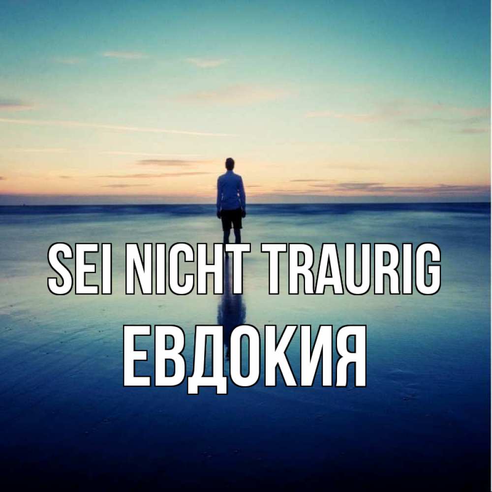 Открытка на каждый день с именем, Евдокия Sei nicht traurig небо и гладь льда Прикольная открытка с пожеланием онлайн скачать бесплатно 