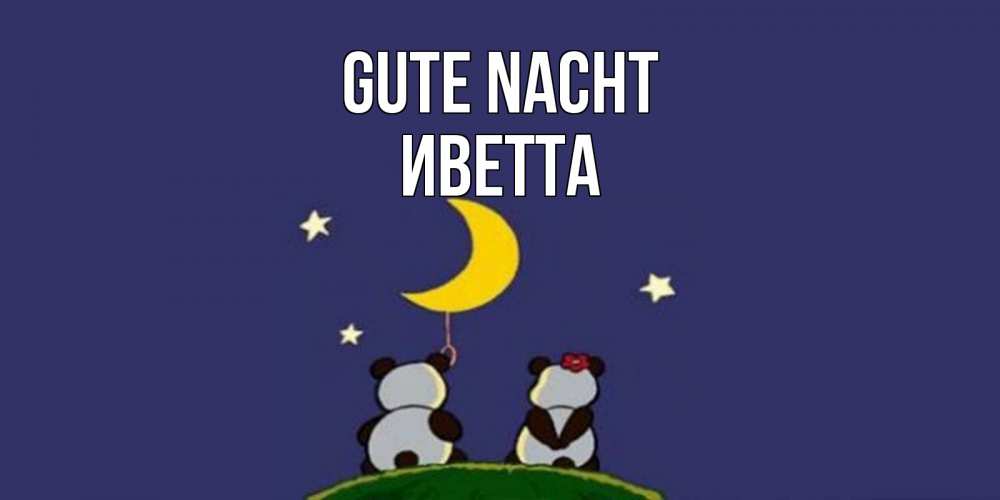 Открытка на каждый день с именем, Иветта Gute Nacht открытка с пожеланиями хорошо выспаться Прикольная открытка с пожеланием онлайн скачать бесплатно 