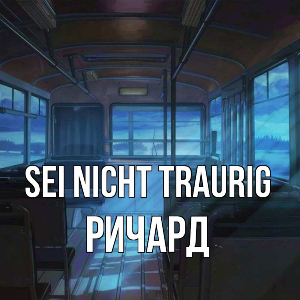 Открытка на каждый день с именем, Ричард Sei nicht traurig страшилка Прикольная открытка с пожеланием онлайн скачать бесплатно 