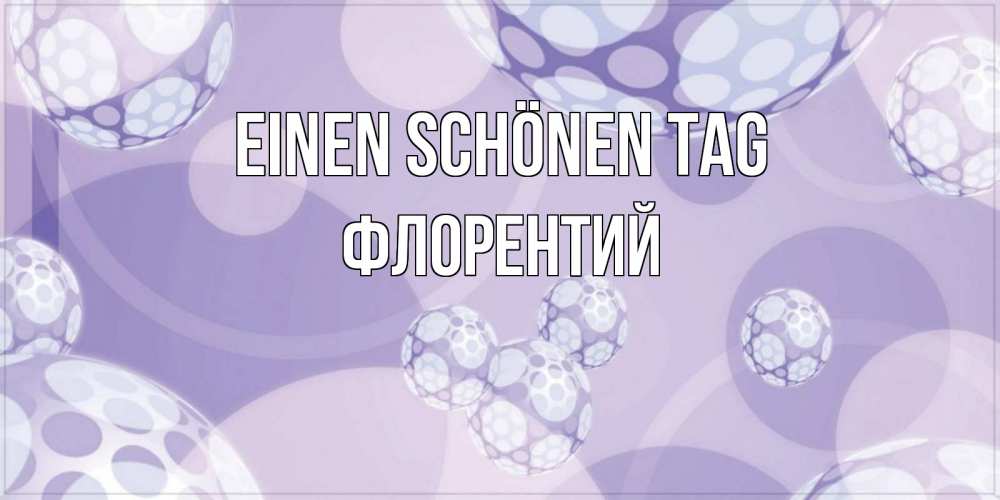Открытка на каждый день с именем, Флорентий Einen schönen Tag открытка строгого стиля Прикольная открытка с пожеланием онлайн скачать бесплатно 