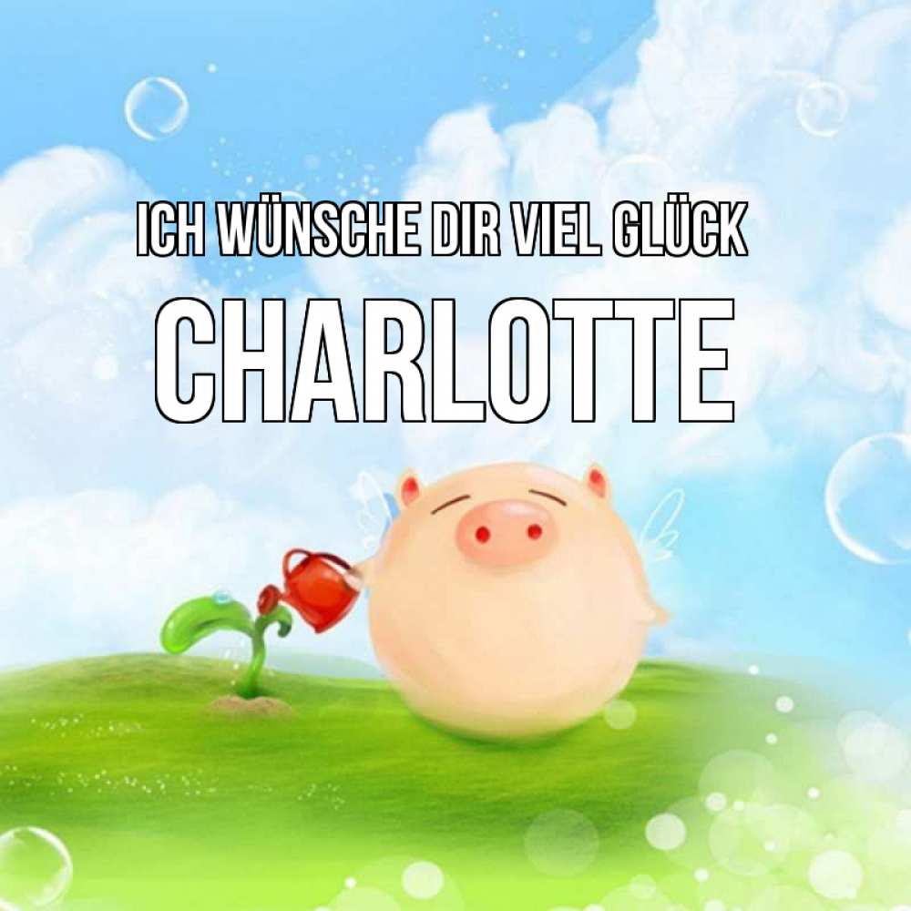 Открытка на каждый день с именем, Charlotte Ich wünsche dir viel Glück поросенок поливает цветок. летнее настроение Прикольная открытка с пожеланием онлайн скачать бесплатно 