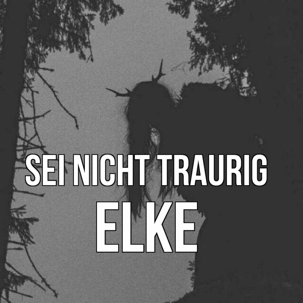 Открытка на каждый день с именем, Elke Sei nicht traurig чудище лесное Прикольная открытка с пожеланием онлайн скачать бесплатно 