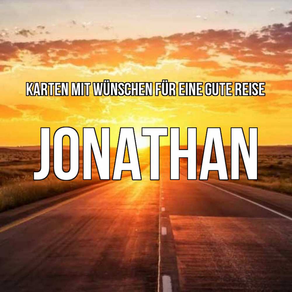Открытка на каждый день с именем, Jonathan Karten mit Wünschen für eine gute Reise солнечный свет, закат Прикольная открытка с пожеланием онлайн скачать бесплатно 