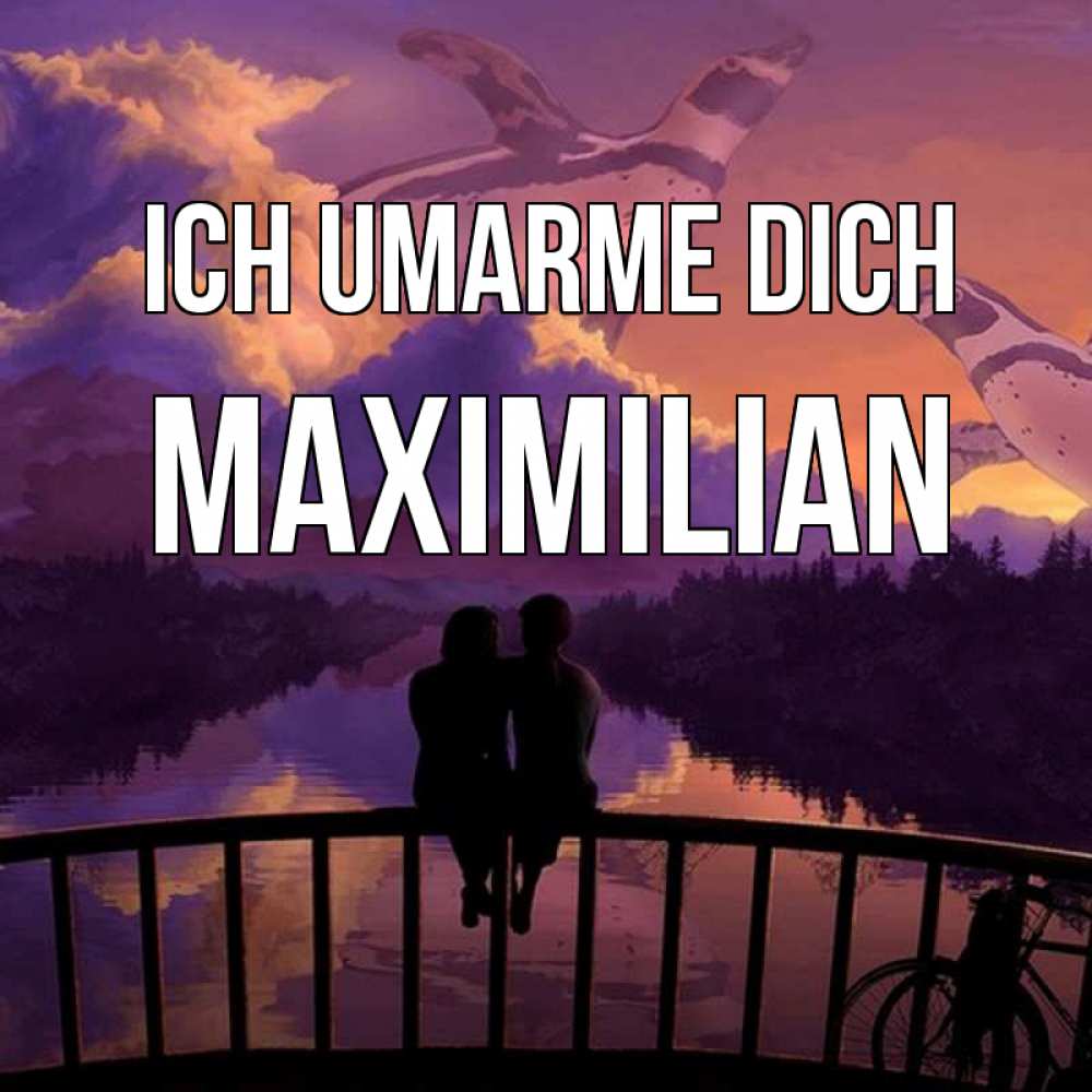 Открытка на каждый день с именем, Maximilian Ich umarme dich парочка сидит на мосте или на набережной Прикольная открытка с пожеланием онлайн скачать бесплатно 