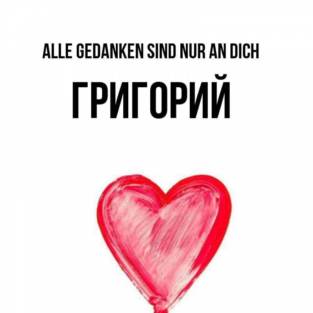 Открытка на каждый день с именем, Григорий Alle Gedanken sind nur an dich для влюбленных Прикольная открытка с пожеланием онлайн скачать бесплатно 