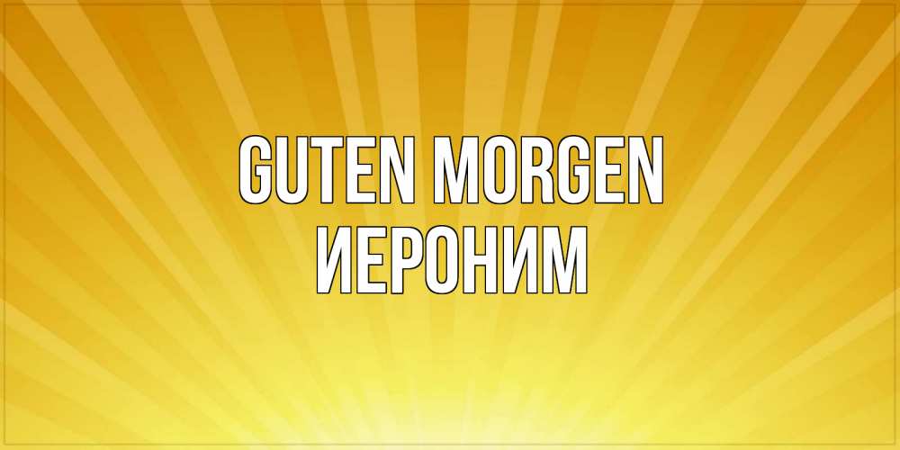 Открытка на каждый день с именем, Иероним Guten Morgen пожелания доброго утра Прикольная открытка с пожеланием онлайн скачать бесплатно 