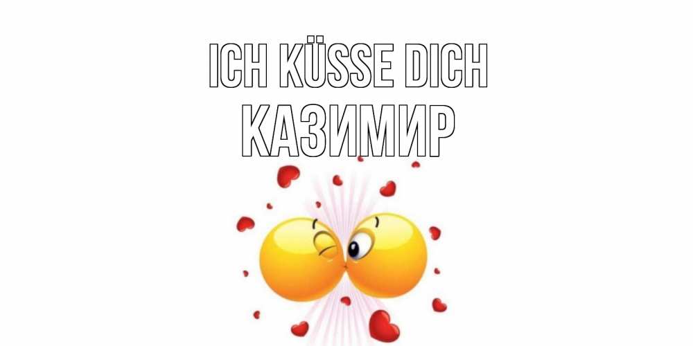 Открытка на каждый день с именем, Казимир Ich küsse dich поцелуй Прикольная открытка с пожеланием онлайн скачать бесплатно 