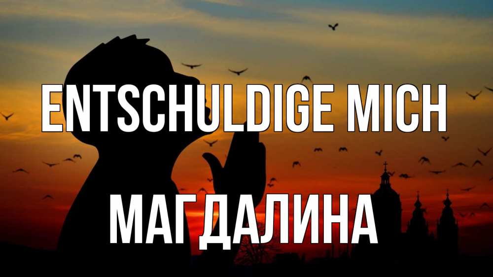 Открытка на каждый день с именем, Магдалина Entschuldige mich прошу прощения Прикольная открытка с пожеланием онлайн скачать бесплатно 