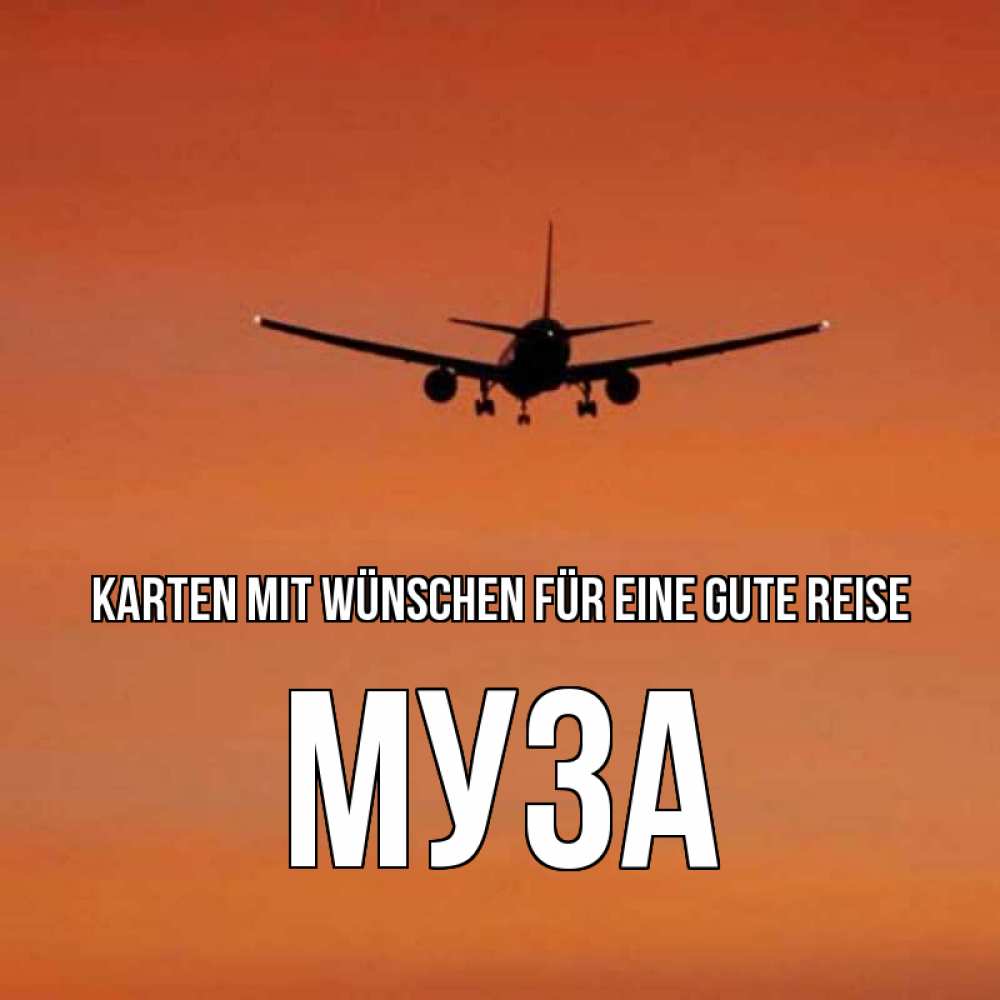 Открытка на каждый день с именем, Муза Karten mit Wünschen für eine gute Reise силуэт самолета Прикольная открытка с пожеланием онлайн скачать бесплатно 