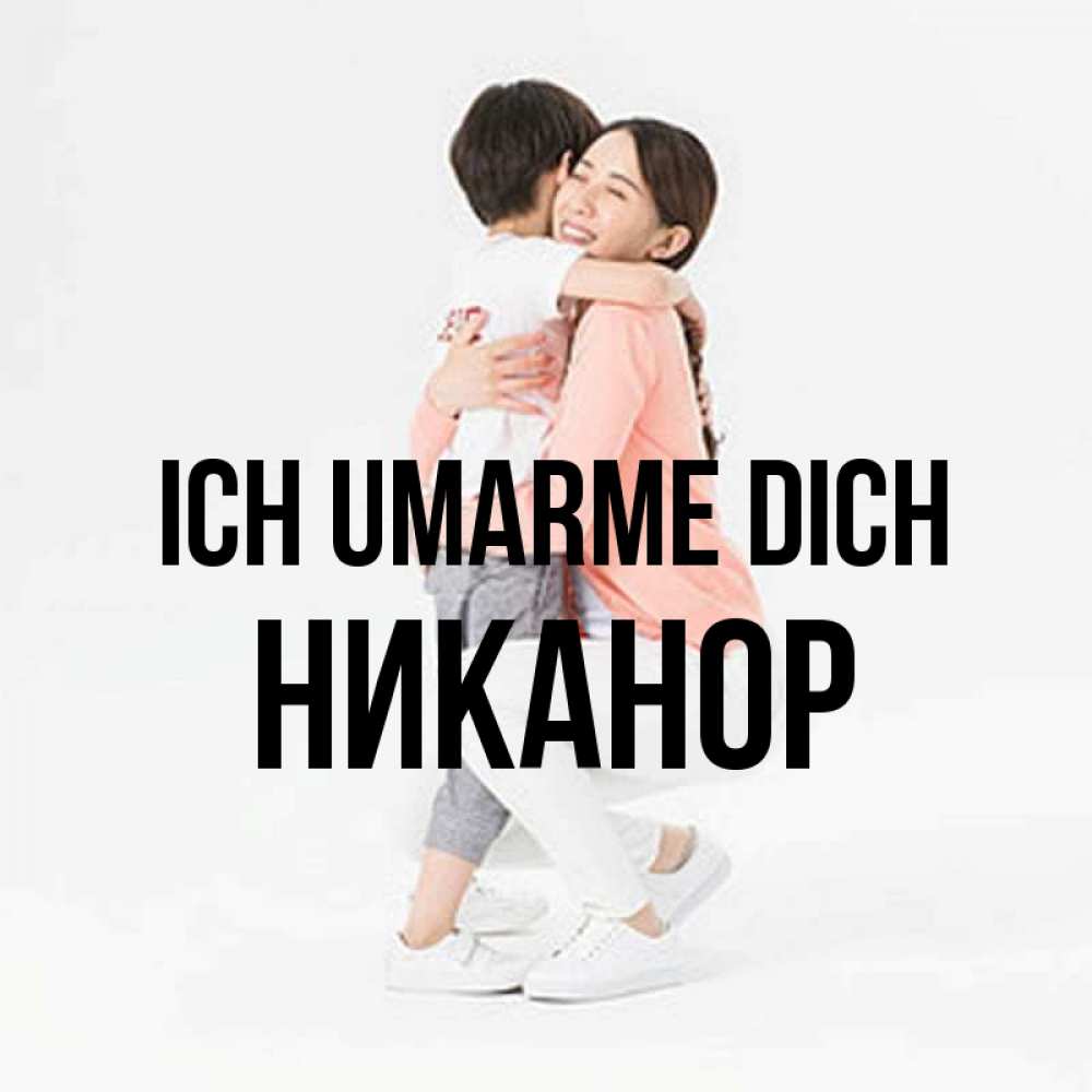 Открытка на каждый день с именем, Никанор Ich umarme dich соскучилась по сыну Прикольная открытка с пожеланием онлайн скачать бесплатно 