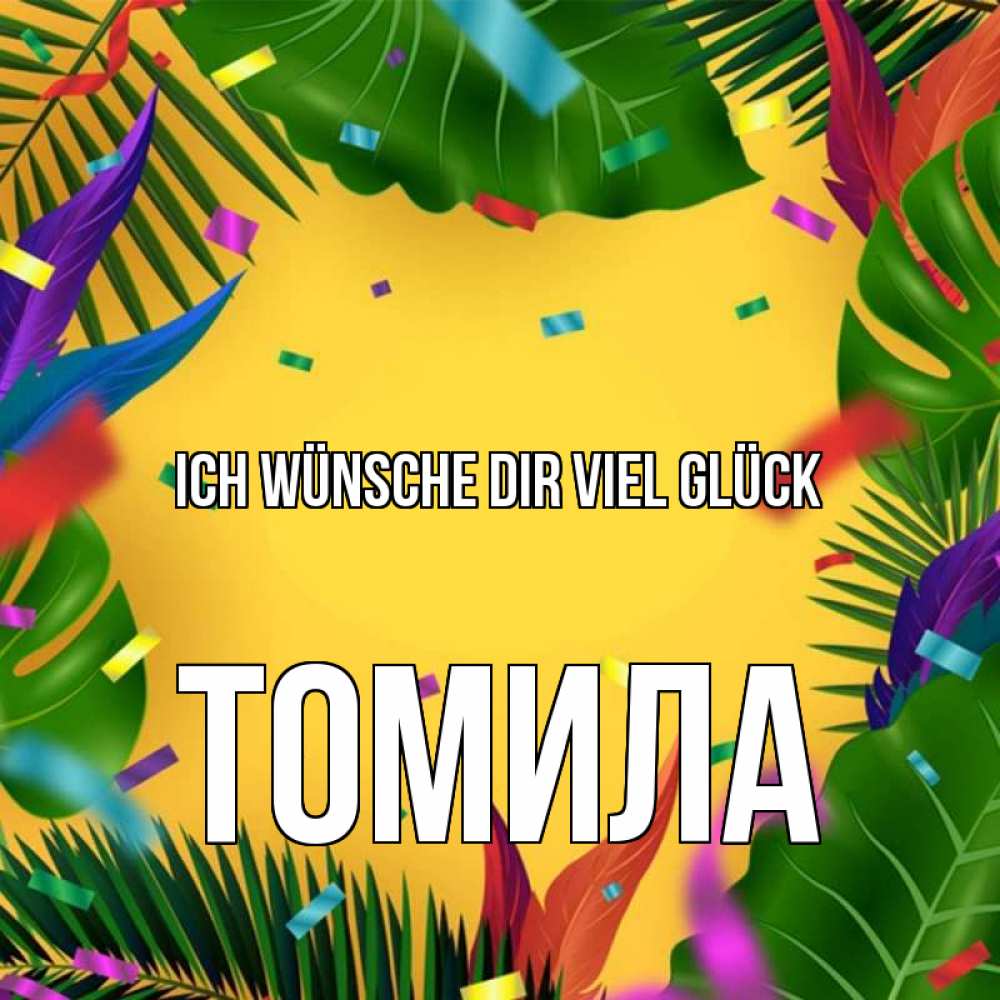 Открытка на каждый день с именем, Томила Ich wünsche dir viel Glück тропики Прикольная открытка с пожеланием онлайн скачать бесплатно 