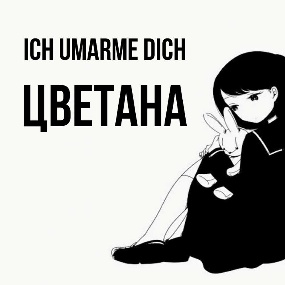 Открытка на каждый день с именем, Цветана Ich umarme dich чернобелая картнка Прикольная открытка с пожеланием онлайн скачать бесплатно 