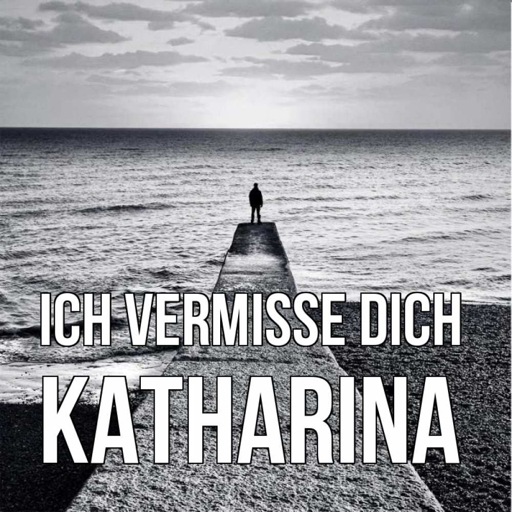 Открытка на каждый день с именем, Katharina Ich vermisse dich скучашки Прикольная открытка с пожеланием онлайн скачать бесплатно 
