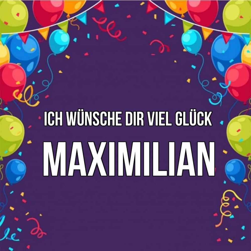 Открытка на каждый день с именем, Maximilian Ich wünsche dir viel Glück шары Прикольная открытка с пожеланием онлайн скачать бесплатно 