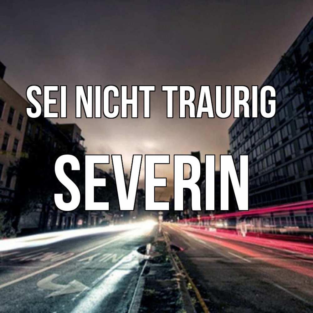 Открытка на каждый день с именем, Severin Sei nicht traurig съемка ночью Прикольная открытка с пожеланием онлайн скачать бесплатно 