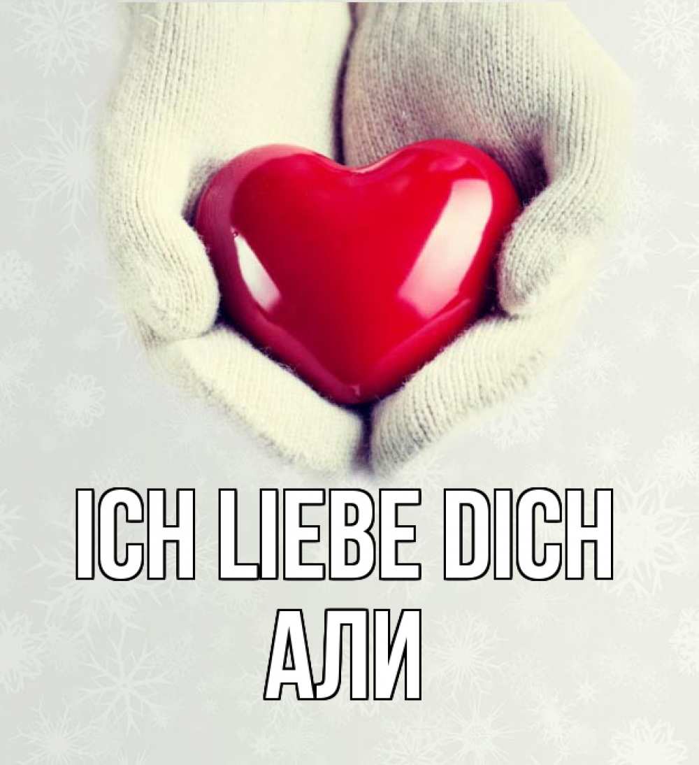 Открытка на каждый день с именем, Али Ich liebe dich сердечко в руках, варежки Прикольная открытка с пожеланием онлайн скачать бесплатно 