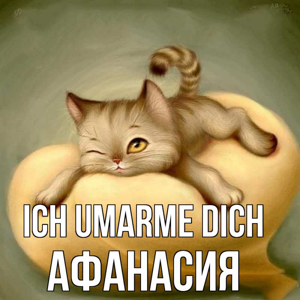 Открытка на каждый день с именем, Афанасия Ich umarme dich кошечка Прикольная открытка с пожеланием онлайн скачать бесплатно 