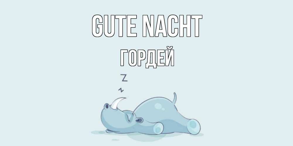 Открытка на каждый день с именем, Гордей Gute Nacht сладких снов с носорогом Прикольная открытка с пожеланием онлайн скачать бесплатно 