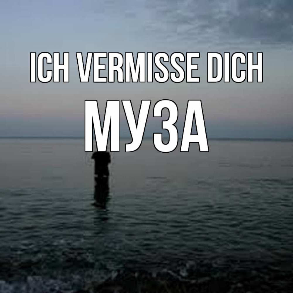 Открытка на каждый день с именем, Муза Ich vermisse dich скука Прикольная открытка с пожеланием онлайн скачать бесплатно 
