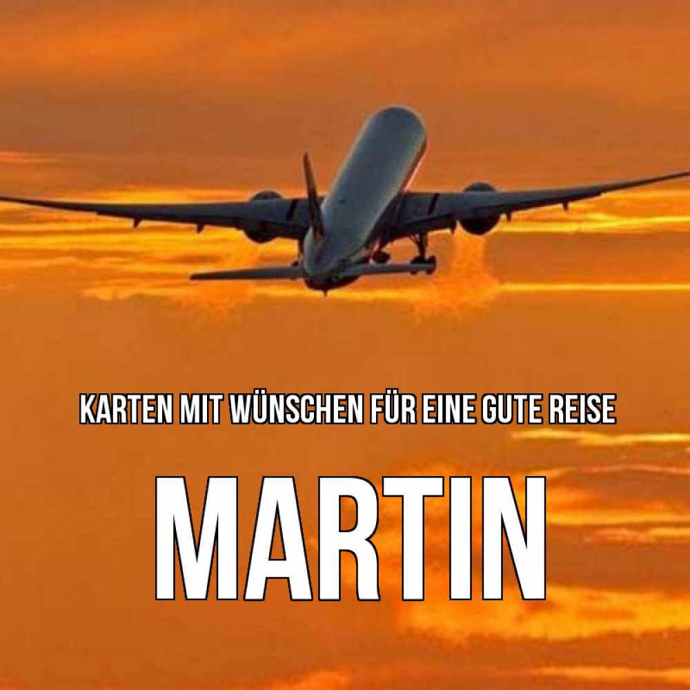 Открытка на каждый день с именем, Martin Karten mit Wünschen für eine gute Reise оранжевое небо Прикольная открытка с пожеланием онлайн скачать бесплатно 