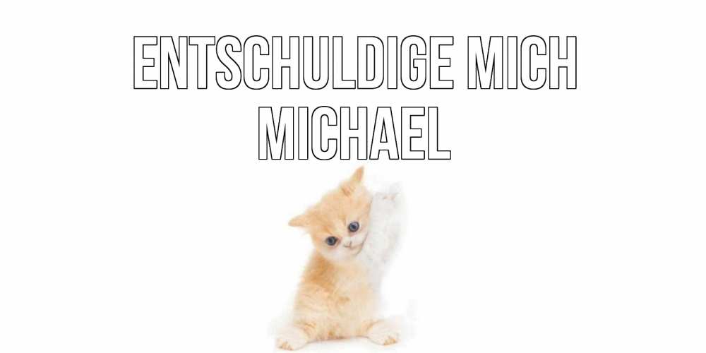 Открытка на каждый день с именем, Michael Entschuldige mich кот Прикольная открытка с пожеланием онлайн скачать бесплатно 