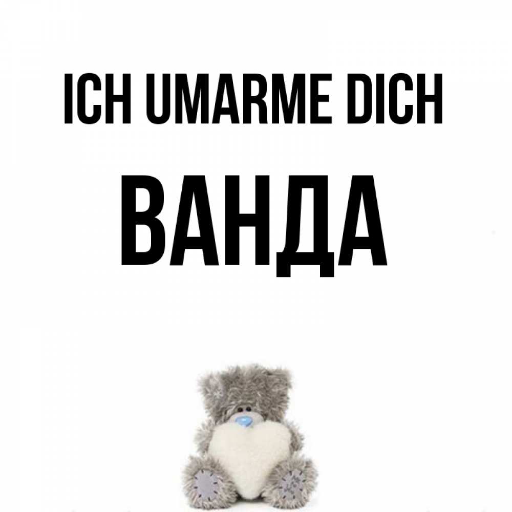 Открытка на каждый день с именем, Ванда Ich umarme dich медвежонок с сердечком белого цвета Прикольная открытка с пожеланием онлайн скачать бесплатно 