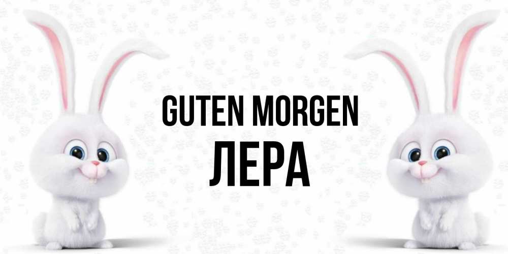 Открытка на каждый день с именем, Лера Guten Morgen кролики с длинными ушками Прикольная открытка с пожеланием онлайн скачать бесплатно 