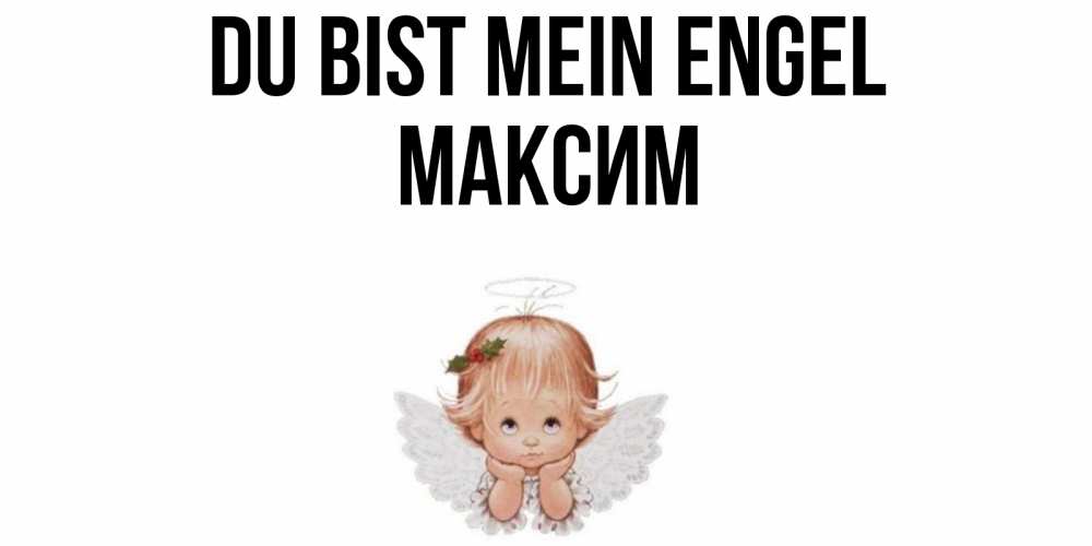 Открытка на каждый день с именем, Максим Du bist mein Engel ангел Прикольная открытка с пожеланием онлайн скачать бесплатно 