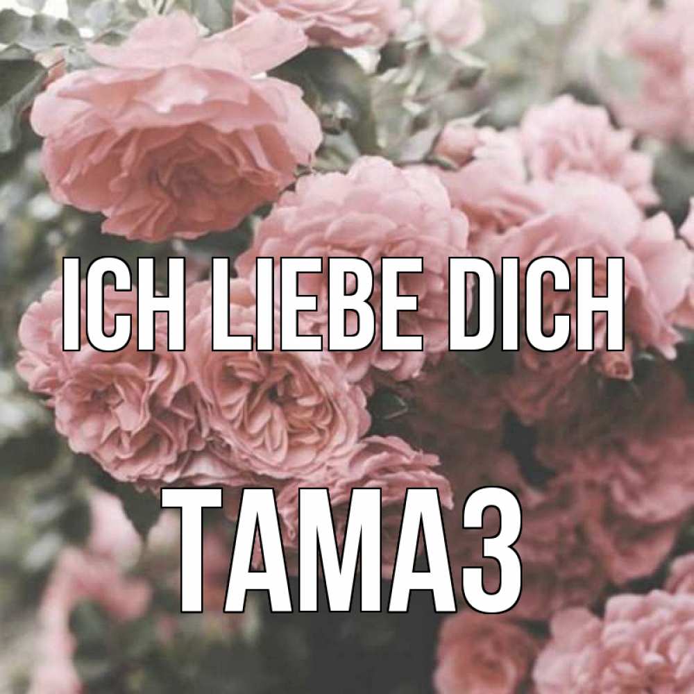 Открытка на каждый день с именем, Тамаз Ich liebe dich розы 3 Прикольная открытка с пожеланием онлайн скачать бесплатно 