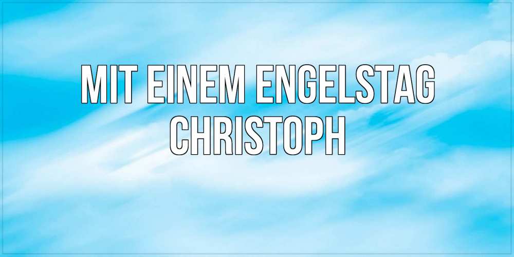 Открытка на каждый день с именем, Christoph Mit einem Engelstag небо на день ангела Прикольная открытка с пожеланием онлайн скачать бесплатно 