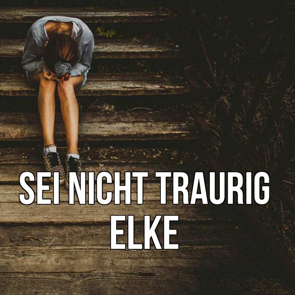 Открытка на каждый день с именем, Elke Sei nicht traurig девушка сидит на деревянных ступеньках Прикольная открытка с пожеланием онлайн скачать бесплатно 