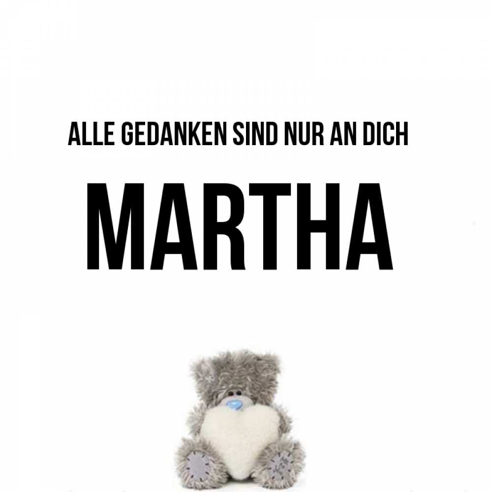Открытка на каждый день с именем, Martha Alle Gedanken sind nur an dich тедди с сердечком для любимой Прикольная открытка с пожеланием онлайн скачать бесплатно 