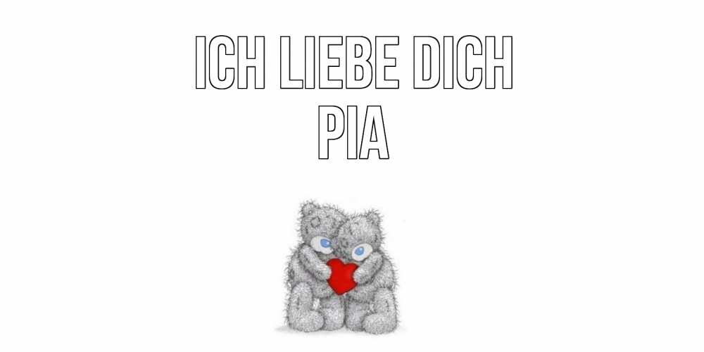 Открытка на каждый день с именем, Pia Ich liebe dich мишки, сердце Прикольная открытка с пожеланием онлайн скачать бесплатно 