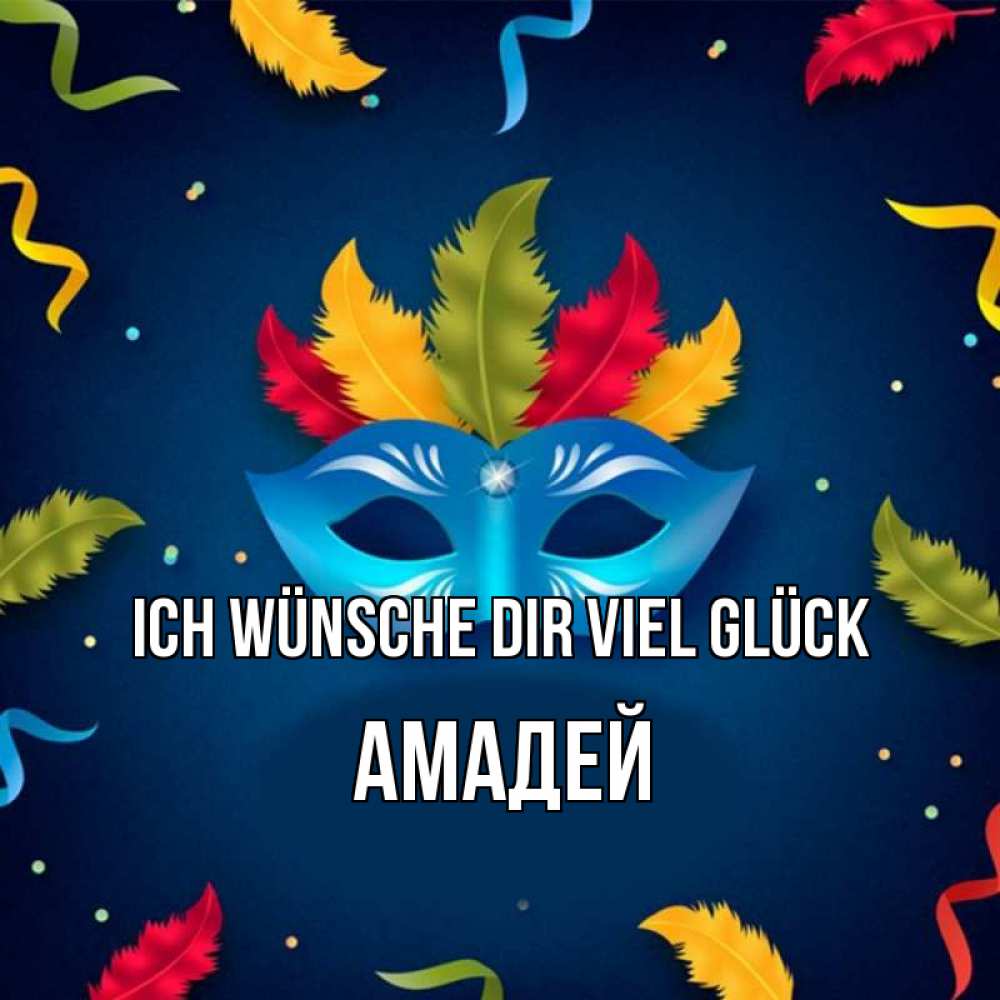 Открытка на каждый день с именем, Амадей Ich wünsche dir viel Glück маска Прикольная открытка с пожеланием онлайн скачать бесплатно 