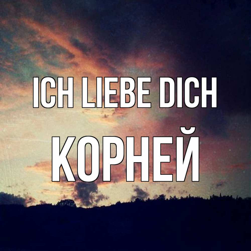 Открытка на каждый день с именем, Корней Ich liebe dich закат Прикольная открытка с пожеланием онлайн скачать бесплатно 