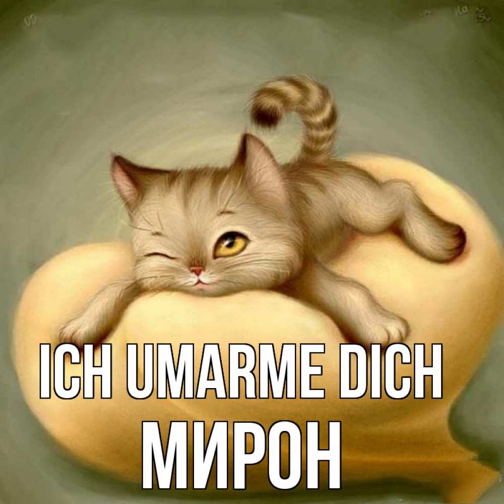 Открытка на каждый день с именем, Мирон Ich umarme dich кошечка Прикольная открытка с пожеланием онлайн скачать бесплатно 