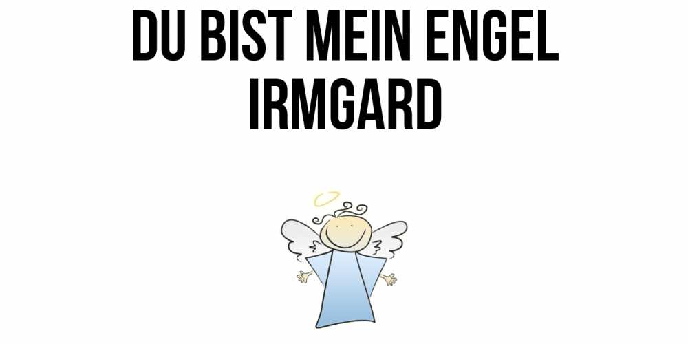 Открытка на каждый день с именем, Irmgard Du bist mein Engel ангел Прикольная открытка с пожеланием онлайн скачать бесплатно 