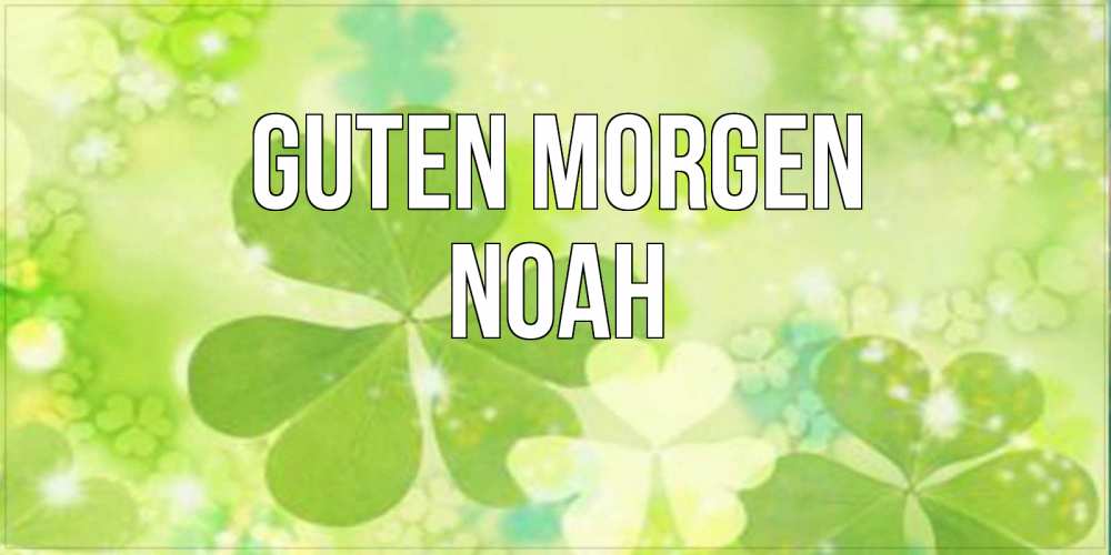Открытка на каждый день с именем, Noah Guten Morgen открытка с листьями летними зелеными Прикольная открытка с пожеланием онлайн скачать бесплатно 