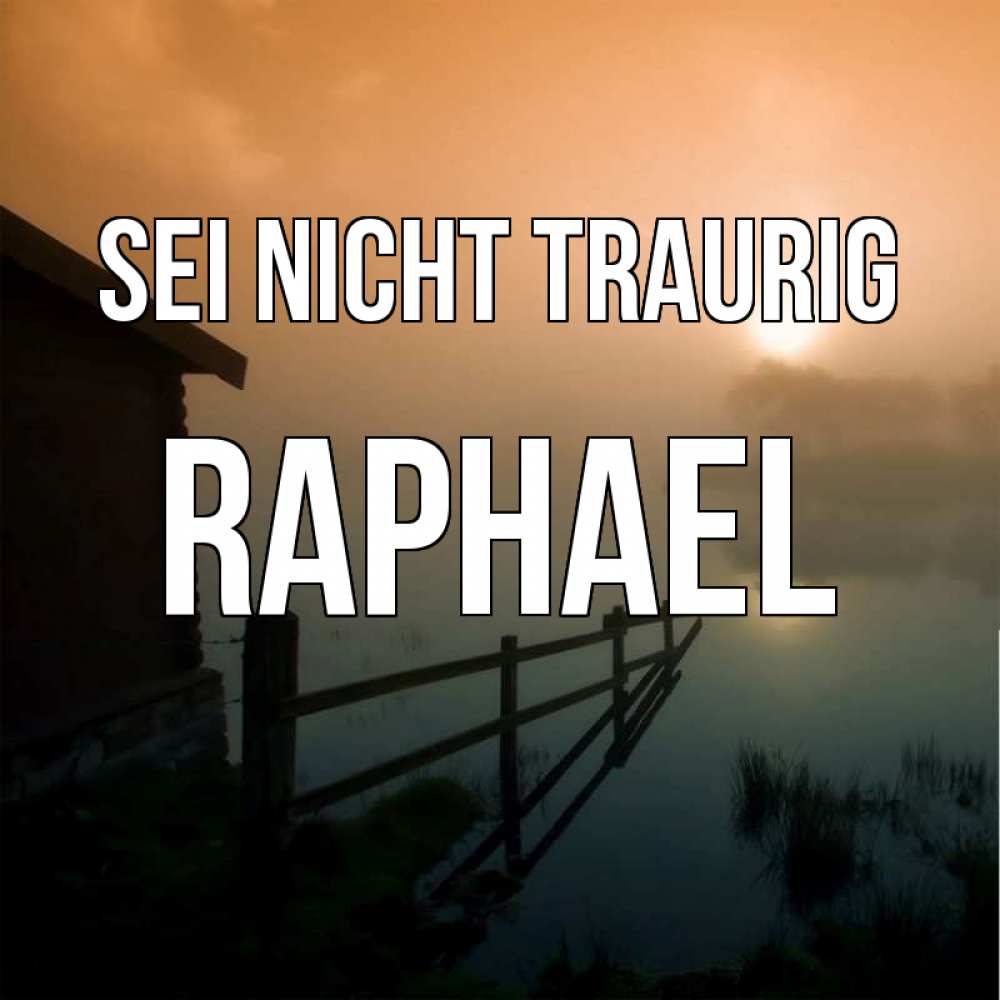 Открытка на каждый день с именем, Raphael Sei nicht traurig дом у озера Прикольная открытка с пожеланием онлайн скачать бесплатно 