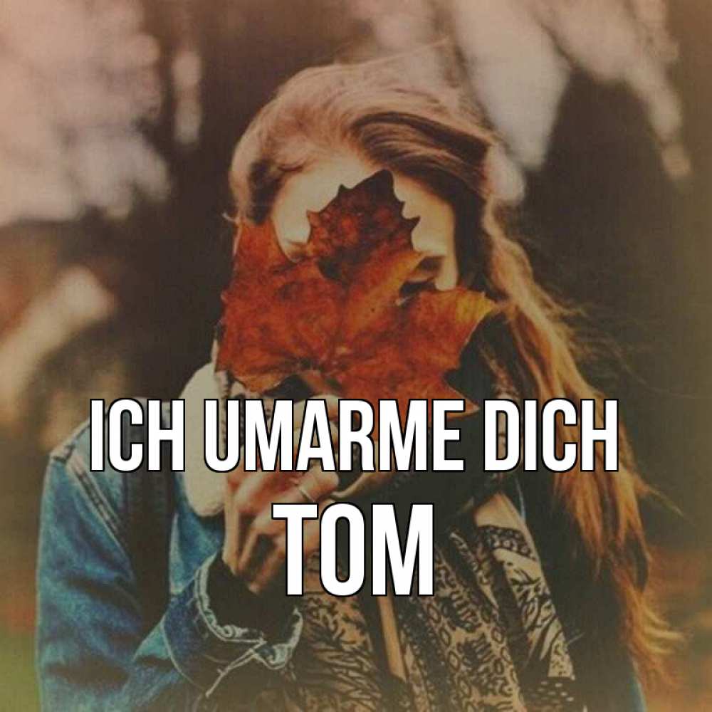 Открытка на каждый день с именем, Tom Ich umarme dich осеннее настроение и рыжая Прикольная открытка с пожеланием онлайн скачать бесплатно 