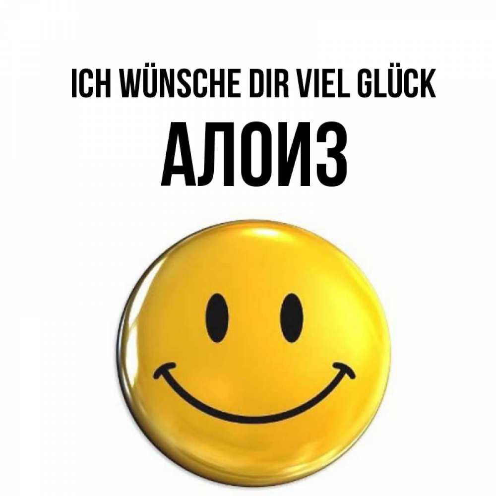 Открытка на каждый день с именем, Алоиз Ich wünsche dir viel Glück для поднятия настроения открытки на каждый день Прикольная открытка с пожеланием онлайн скачать бесплатно 
