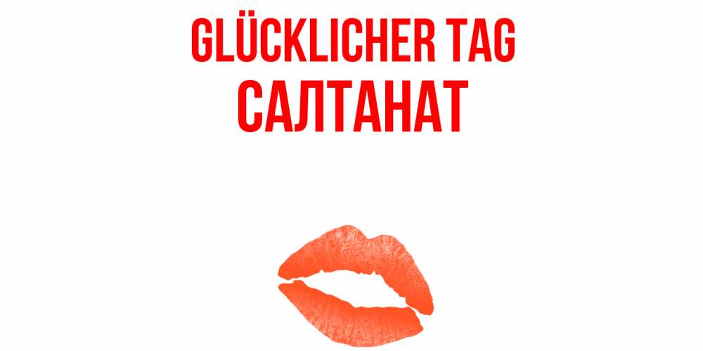 Открытка на каждый день с именем, Салтанат Glücklicher Tag удачного дня с поцелуем Прикольная открытка с пожеланием онлайн скачать бесплатно 
