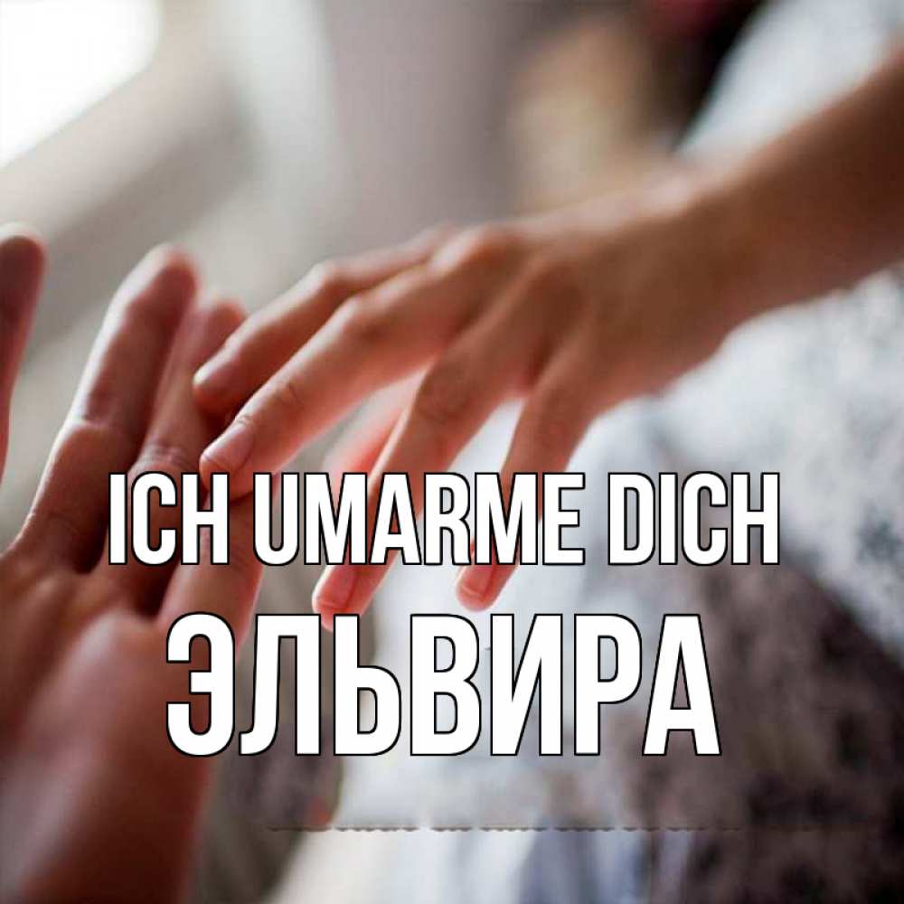 Открытка на каждый день с именем, Эльвира Ich umarme dich прикосновение Прикольная открытка с пожеланием онлайн скачать бесплатно 