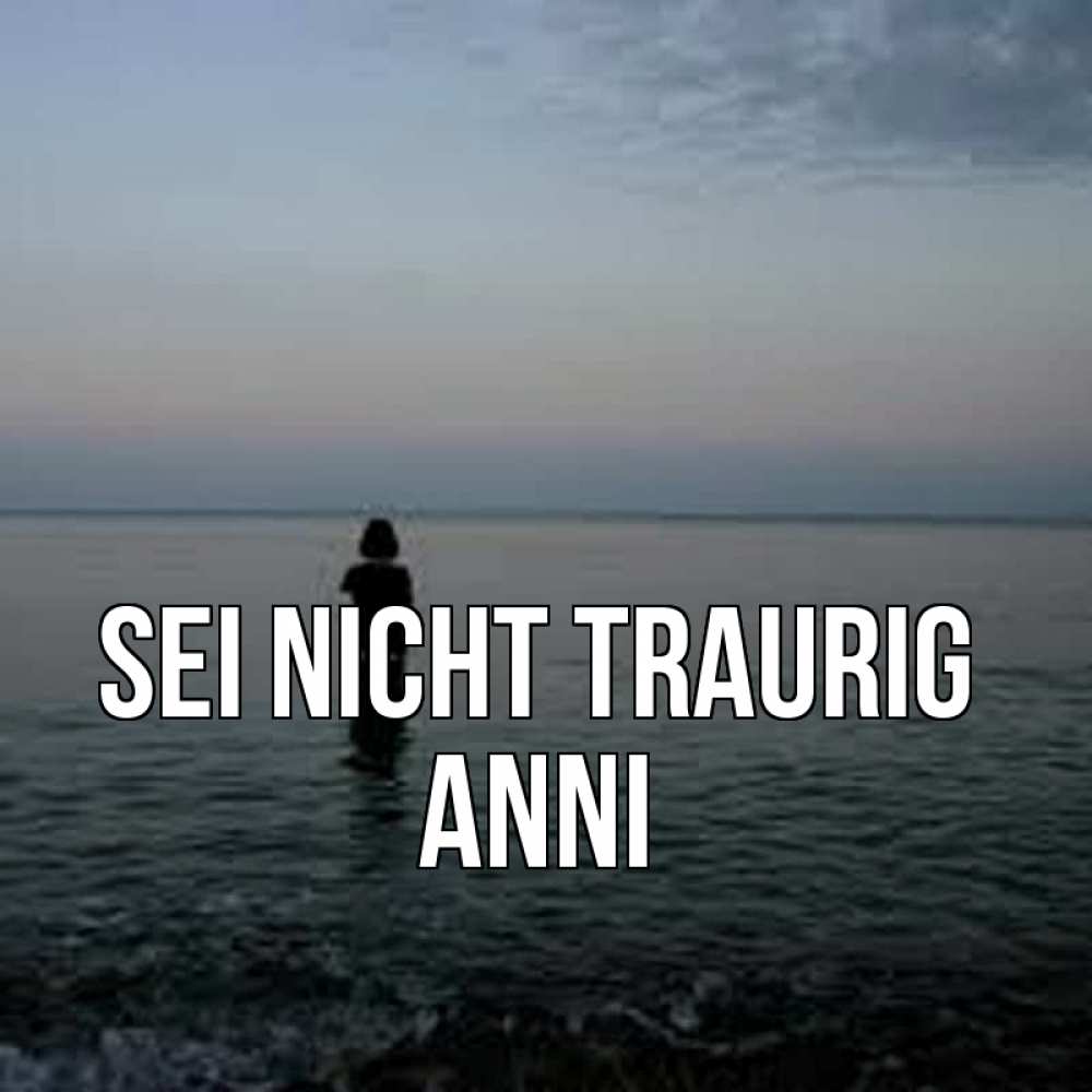 Открытка на каждый день с именем, Anni Sei nicht traurig девушка Прикольная открытка с пожеланием онлайн скачать бесплатно 