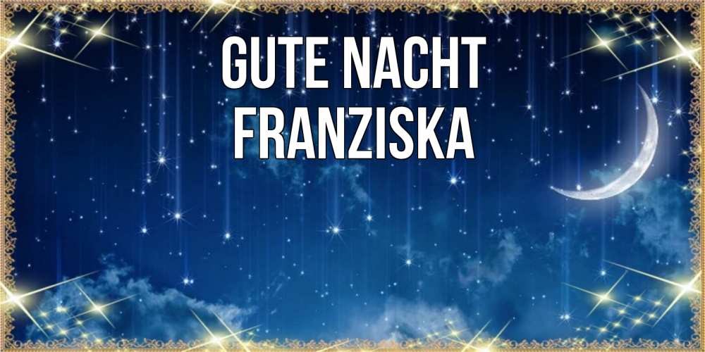 Открытка на каждый день с именем, Franziska Gute Nacht звездопад и месяц на открытках ко сну Прикольная открытка с пожеланием онлайн скачать бесплатно 